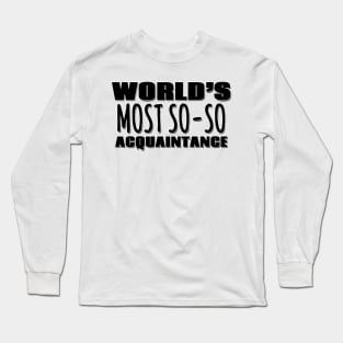 World's Most So-so Acquaintance Long Sleeve T-Shirt